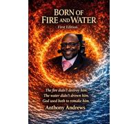 Born of Fire and Water: A Testimony of Resilience, Faith, and Redemption