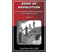 BORN OF REVOLUTION: A Misconceived Liturgical Movement: ("The Long March through the Institutions of the Catholic Church") Volume 2