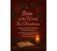 Born of the Word This Christmas: 31 Days of 5-Minute Christmas Devotions for Women Daily Reflections on Identity, Power, and God’s Presence (Perfect 2025 & 2026 Gift Edition)