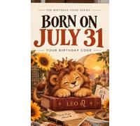 Born on July 31: THE BIRTHDAY CODE SERIES: Fun Facts, History, Zodiac, Birthstones & Little Stories That Make Your Day Special