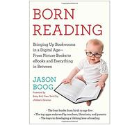 Born Reading: Bringing Up Bookworms In A Digital Age -- From Picture Books To Ebooks And Everything In Between