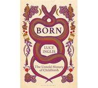 Born The Untold History of Childbirth - Lucy Inglis - Bloomsbury Continuum - ebook (ePub) - Livre