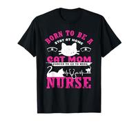 Born to Be A Stay at Home Cat Mom Nurse Funny Nursing T-Shirt