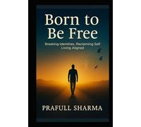 Born to Be Free: Breaking Identities, Reclaiming Self, Living Aligned