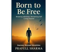 Born to Be Free: Breaking Identities, Reclaiming Self, Living Aligned
