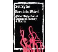 Born To Be Weird: A Collection Of Demented Fantasy & Horror