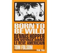 Born To Be Wild - Dennis Hopper, Un Voyage Dans Le Rêve Américain