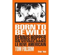 Born to be wild Dennis Hopper. Un voyage dans le rêve américain. - Tom Folsom - Rivages - broché - Récit