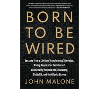 Born to Be Wired: Lessons from a Lifetime Transforming Television, Wiring America for the Internet, and Growing Formula One, Discovery, Sirius XM, and the Atlanta Braves