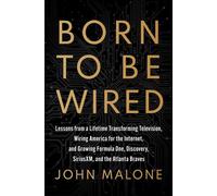 Born to Be Wired Lessons from a Lifetime Transforming Television, Wiring America for the Internet, and Growing Formula One, Discovery, Sirius XM, and the Atlanta Braves - JOHN MALONE - Simon & Schuste
