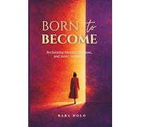 BORN TO BECOME: Reclaiming Identity, Purpose, and Inner Authority