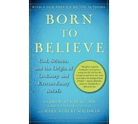 Born to Believe: God, Science, and the Origin of Ordinary and Extraordinary Beliefs