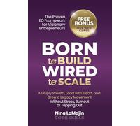 Born to Build, Wired to Scale: The Proven Framework for Visionary Entrepreneurs. Multiply Wealth, Lead with Heart, and Grow a Legacy Movement Without Stress, Burnout or Tapping Out