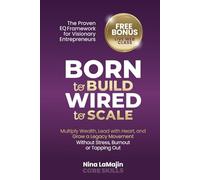 Born to Build, Wired to Scale: The Proven Framework for Visionary Entrepreneurs. Multiply Wealth, Lead with Heart, and Grow a Legacy Movement Without Stress, Burnout or Tapping Out