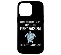 Born to Dilly Dally Forced to Fight Fascism Be Salty Resist Coque pour iPhone 14 Pro Max
