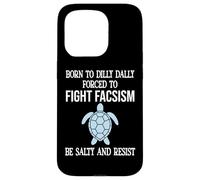 Born to Dilly Dally Forced to Fight Fascism Be Salty Resist Coque pour iPhone 15 Pro