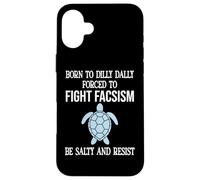 Born to Dilly Dally Forced to Fight Fascism Be Salty Resist Coque pour iPhone 16 Plus