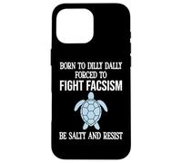 Born to Dilly Dally Forced to Fight Fascism Be Salty Resist Coque pour iPhone 16 Pro Max