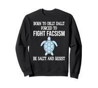 Born to Dilly Dally Forced to Fight Fascism Be Salty Resist Sweatshirt