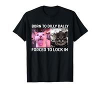 Born to Dilly Dally Forced to Lock in Drôle Cat Meme T-Shirt
