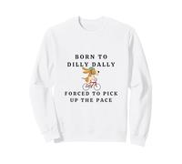 Born to Dilly Dally Forced to Pick Up Rythme Drôle Sweatshirt