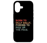 Born to Dilly Dally, Forced to Pick Up The Pace Funny Coque pour iPhone 17