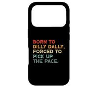 Born to Dilly Dally, Forced to Pick Up The Pace Funny Coque pour iPhone 17 Pro