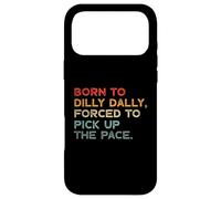 Born to Dilly Dally, Forced to Pick Up The Pace Funny Coque pour iPhone 17 Pro Max