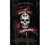 Born to Drum: The Truth About the World's Greatest Drummers--from John Bonham and Keith Moon to Sheila E. and Dave Grohl