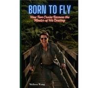 BORN TO FLY How Tom Cruise Became the Master of His Destiny - Melissa Wong - Amazon Digital Services LLC KDP - Livre en Anglais Melissa WongMelissa Wong (Auteur)