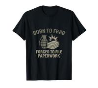 Born to Frag, Forced to File Paperwork - Humour militaire T-Shirt