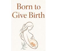 Born to Give Birth: Conscious Natural Birth