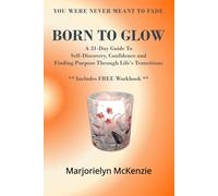 Born To Glow: A 31-Day Guide to Self-Discovery, Confidence and Finding Purpose Through Life’s Transitions