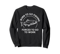 Born to Go Fishing Forced to Go to Work - Pêcheurs drôles Sweatshirt