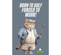 Born to Golf, Forced to Work: A Journal for Tee-Time Daydreamers: Explore the Full Collection: Perfect for office parties, birthday favors, golf lover gifts, family reunion planning, and more!