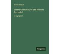 Born to Good Luck; Or The Boy Who Succeeded: in large print