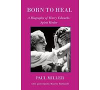 Born to Heal - a Biography of Harry Edwards, the spirit healer
