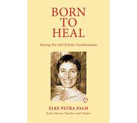 Born To Heal: Sharing The Gift Of Reiki Transformation