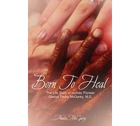 Born To Heal: The Life Story Of Holistic Pioneer Gladys Taylor McGarey, M.D.