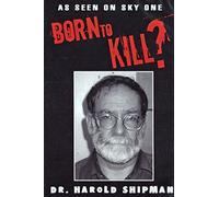Born to Kill ? Dr Harold Shipm