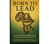 BORN TO LEAD: Empowering Africa’s Future Leaders Through Ubuntu and Cultural Unity