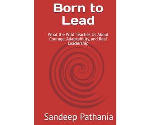 Born to Lead: What the Wild Teaches Us About Courage, Adaptability, and Real Leadership