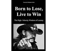 Born to Lose, Live to Win: The High-Velocity Wisdom of Lemmy