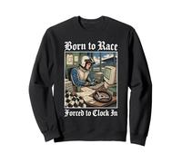 Born to Race Forced to Clock in - Workaholic Racer Sweatshirt
