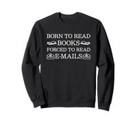 Born To Read Books Forced To Read Emails Sweatshirt