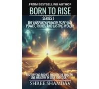 Born to Rise: The Unspoken Principles Behind Power, Riches, and Lasting Wealth