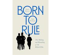Born to Rule: The Making and Remaking of the British Elite