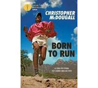Born To Run. Un Gruppo Di Superatleti, Una Tribù Nascosta E La Corsa Più Estrema Che Il Mondo Abbia Visto