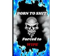 Born to Shit, Forced to Wipe: A Funny Lined Journal for Bathroom Thinkers, Sarcastic Writers, and Gag Gift Lovers - 6x9, 100 Pages