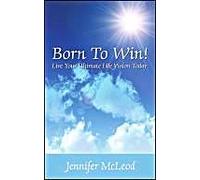 Born To Win! Live Your Ultimate Life Vision Today